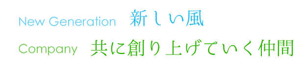 New GenerationCompany共に創り上げていく仲間新しい風